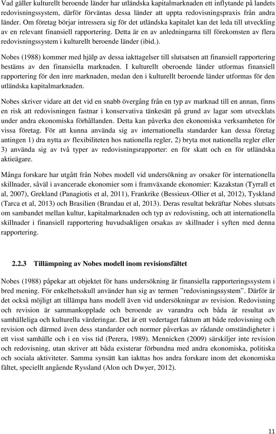 Detta är en av anledningarna till förekomsten av flera redovisningssystem i kulturellt beroende länder (ibid.).