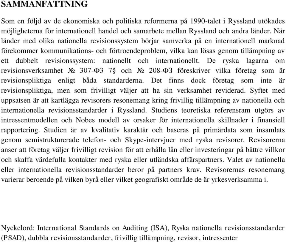 revisionssystem: nationellt och internationellt. De ryska lagarna om revisionsverksamhet 307-Ф3 7 och 208-ФЗ föreskriver vilka företag som är revisionspliktiga enligt båda standarderna.