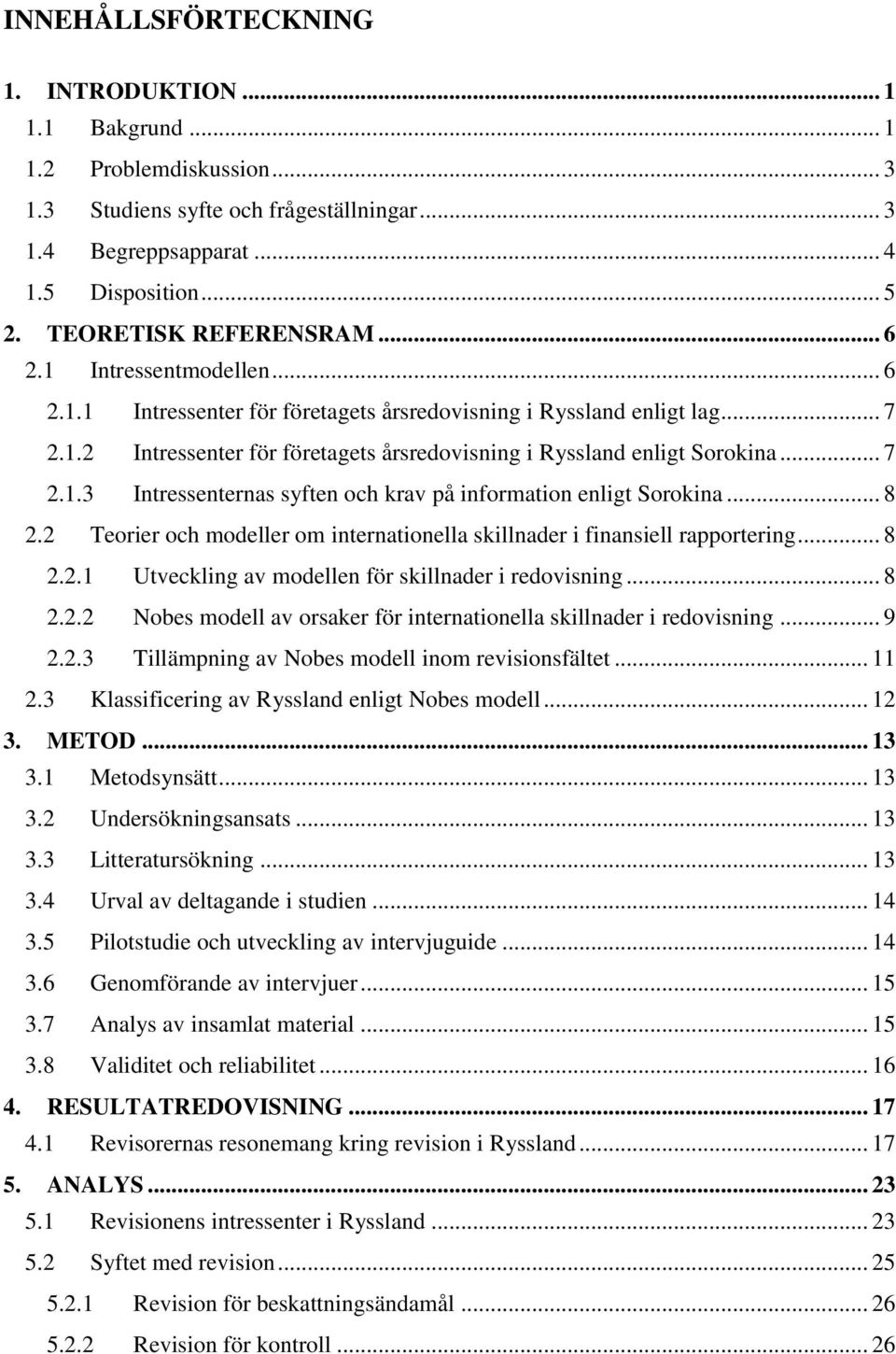 .. 7 2.1.3 Intressenternas syften och krav på information enligt Sorokina... 8 2.2 Teorier och modeller om internationella skillnader i finansiell rapportering... 8 2.2.1 Utveckling av modellen för skillnader i redovisning.