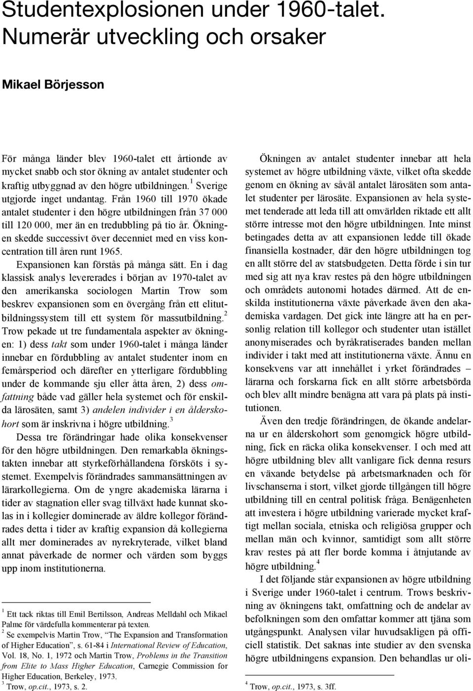 1 Sverige utgjorde inget undantag. Från 1960 till 1970 ökade antalet studenter i den högre utbildningen från 37 000 till 120 000, mer än en tredubbling på tio år.