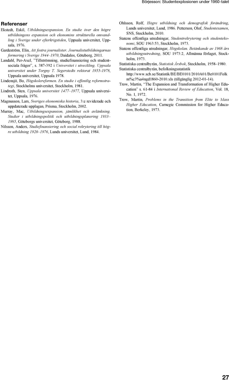 Journalistutbildningarnas formering i Sverige 1944 1970, Daidalos, Göteborg, 2011. Landahl, Per-Axel, Tillströmning, studiefinansiering och studentsociala frågor, s.