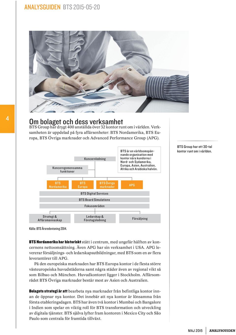 Koncerngemensamma funktioner Koncernledning BTS är en världsomspännande organisation med kontor nära kunderna i Nord- och Syd amerika, Europa, Asien, Australien, Afrika och Arabiska halvön.