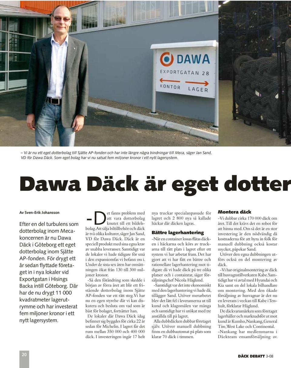 Dawa Däck är eget dotter Av Sven-Erik Johansson Efter en del turbulens som dotterbolag inom Mecakoncernen är nu Dawa Däck i Göteborg ett eget dotterbolag inom Sjätte AP-fonden.