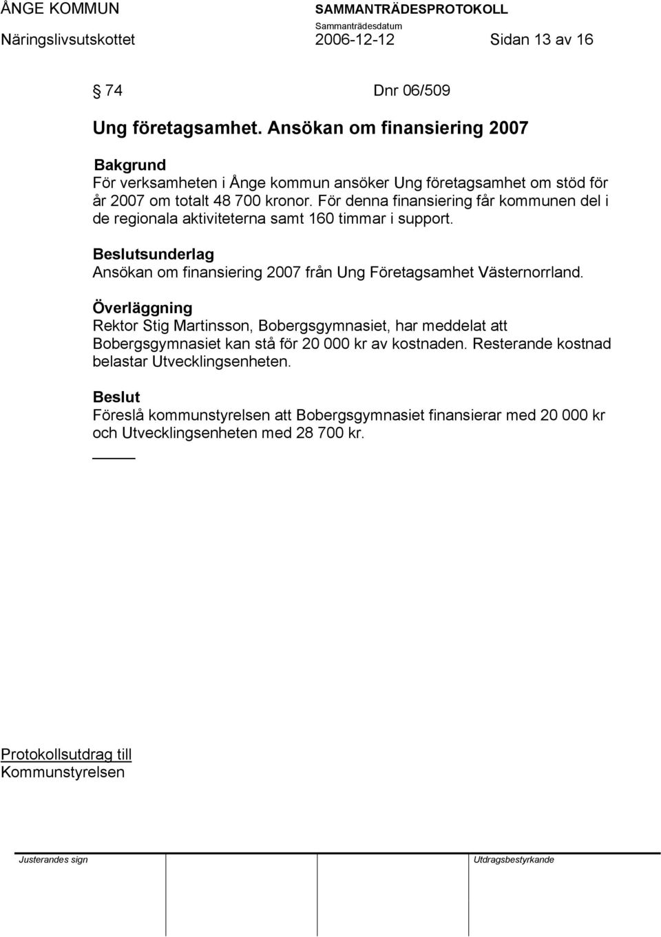 För denna finansiering får kommunen del i de regionala aktiviteterna samt 160 timmar i support.