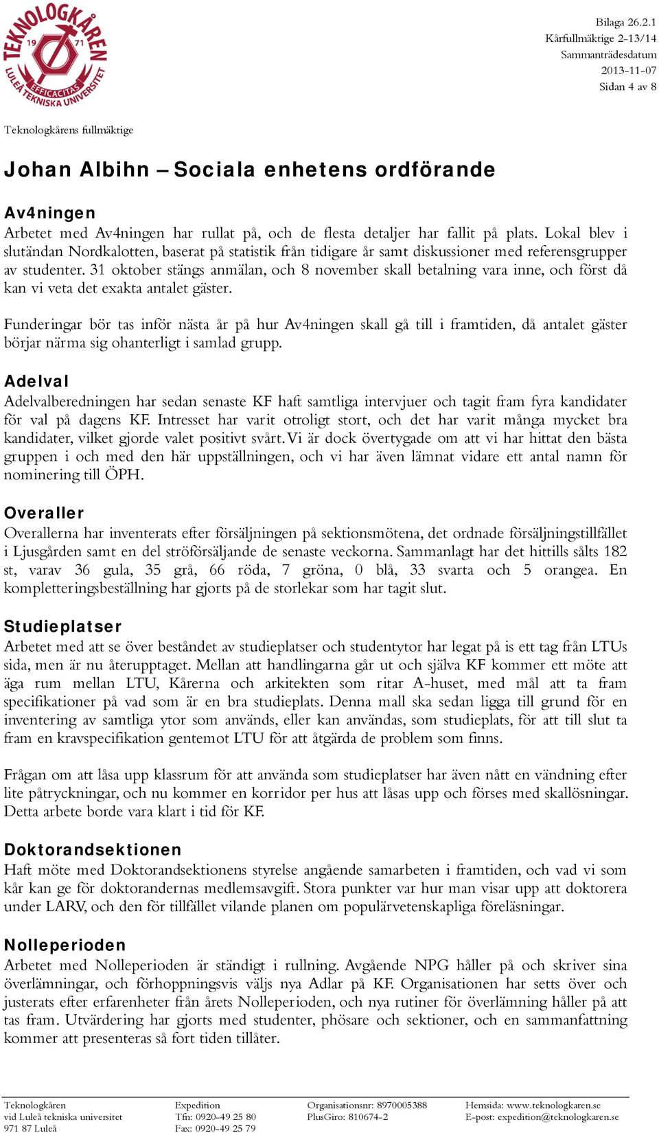 31 oktober stängs anmälan, och 8 november skall betalning vara inne, och först då kan vi veta det exakta antalet gäster.