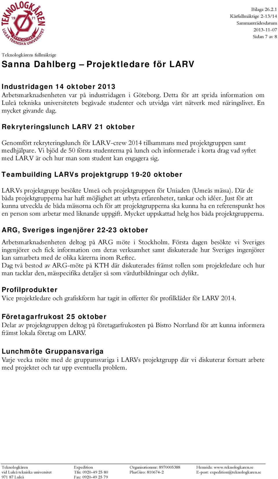 Rekryteringslunch LARV 21 oktober Genomfört rekryteringslunch för LARV-crew 2014 tillsammans med projektgruppen samt medhjälpare.