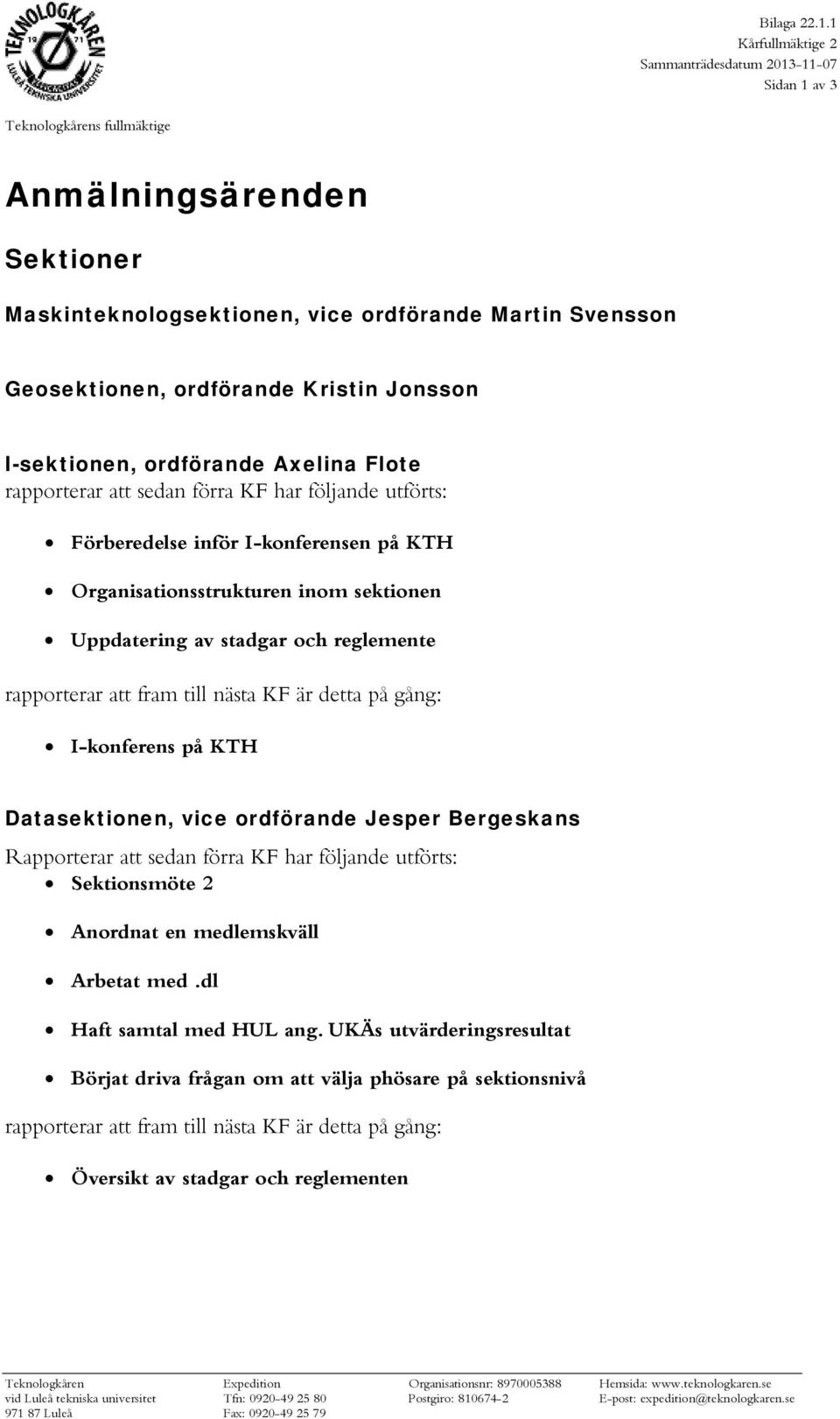 rapporterar att sedan förra KF har följande utförts: Förberedelse inför I-konferensen på KTH Organisationsstrukturen inom sektionen Uppdatering av stadgar och reglemente rapporterar att fram till