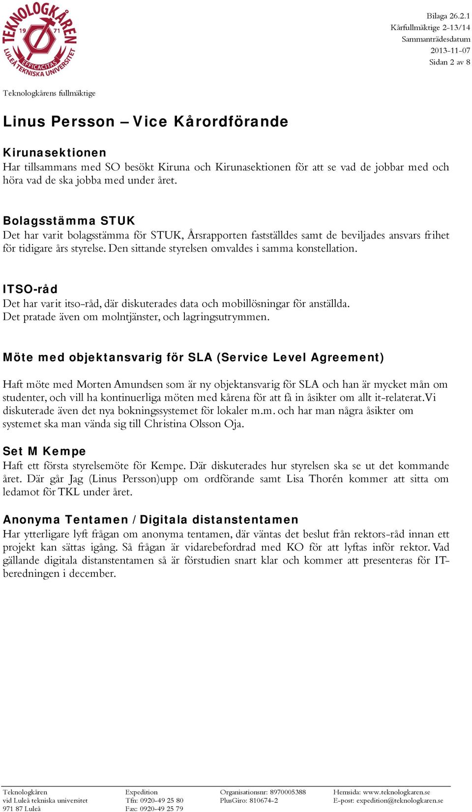 ITSO-råd Det har varit itso-råd, där diskuterades data och mobillösningar för anställda. Det pratade även om molntjänster, och lagringsutrymmen.