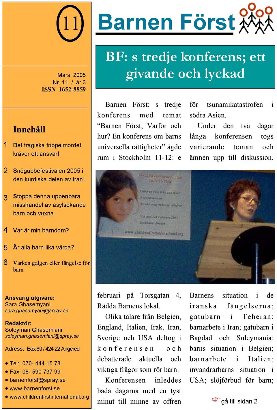 Under den två dagar långa konferensen togs varierande teman och ämnen upp till diskussion. 2 Snögubbefestivalen 2005 i den kurdiska delen av Iran!