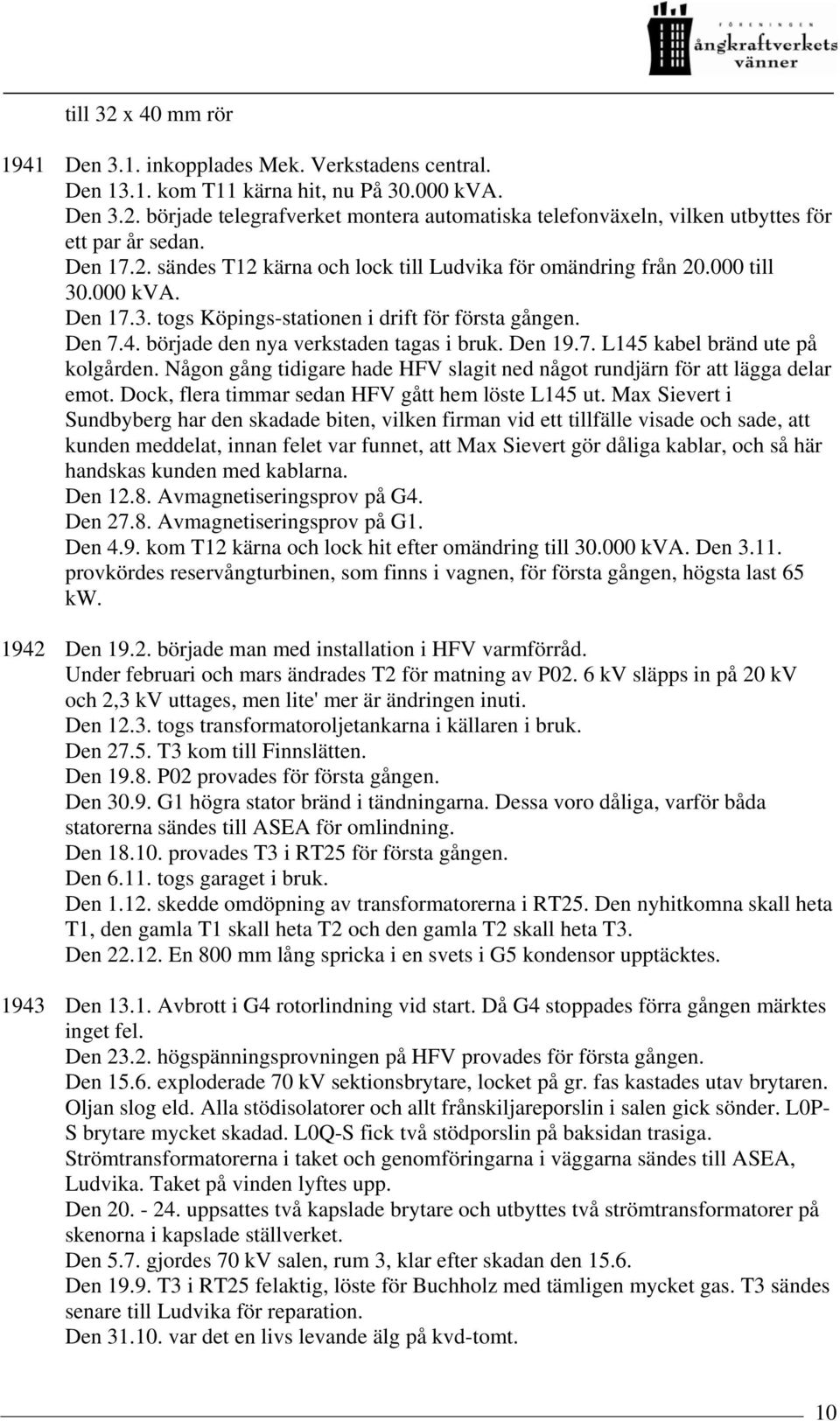 började den nya verkstaden tagas i bruk. Den 19.7. L145 kabel bränd ute på kolgården. Någon gång tidigare hade HFV slagit ned något rundjärn för att lägga delar emot.