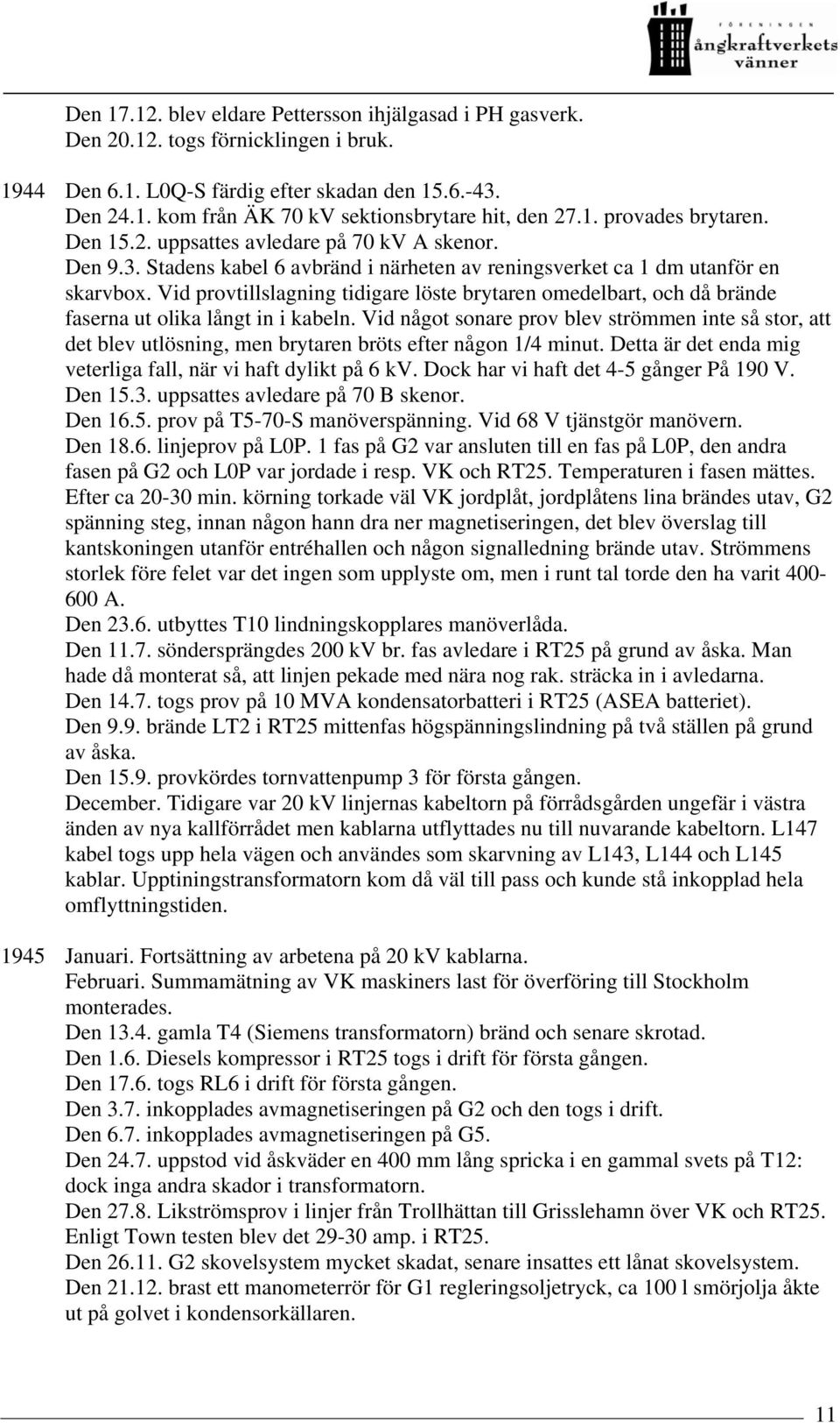 Vid provtillslagning tidigare löste brytaren omedelbart, och då brände faserna ut olika långt in i kabeln.