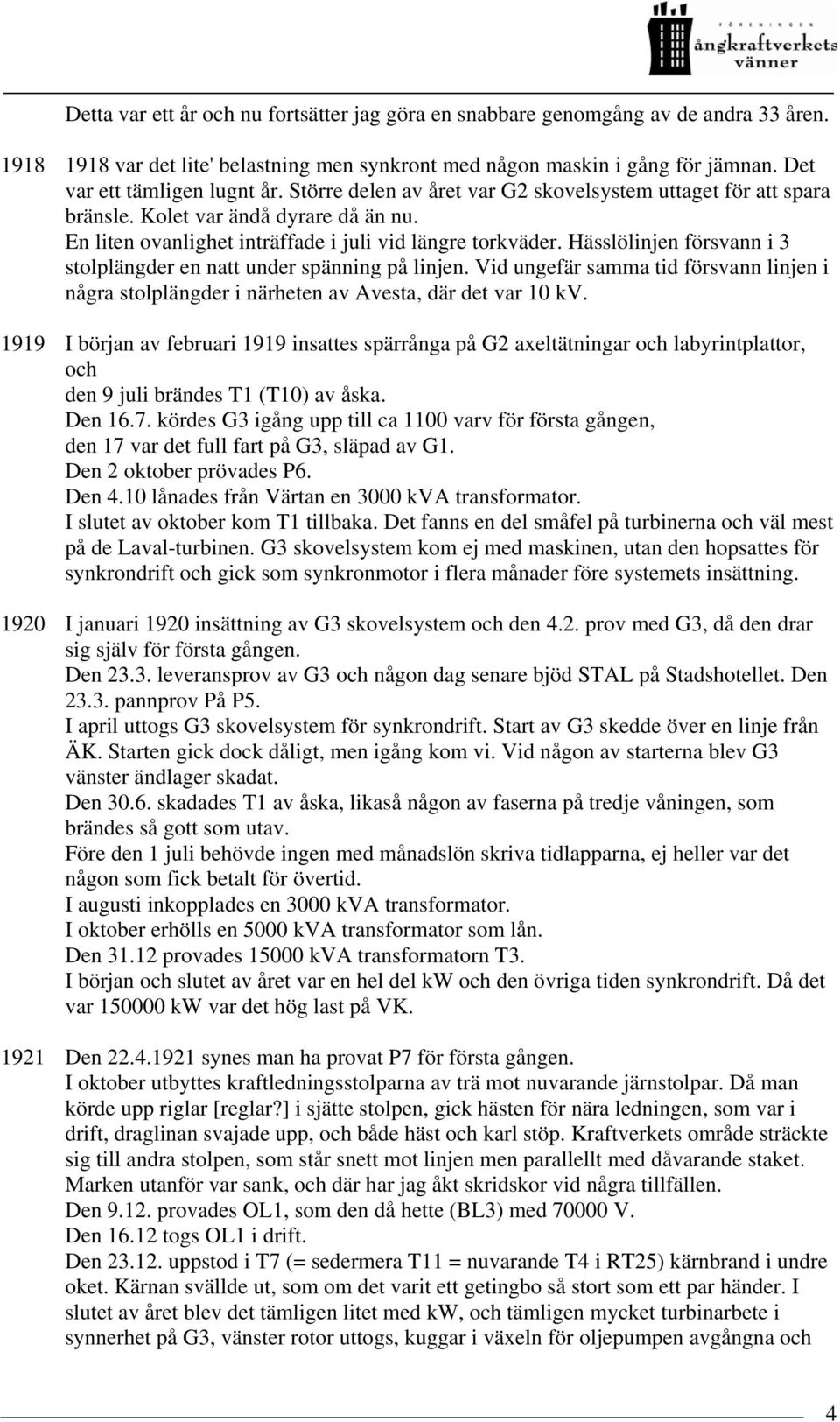 Hässlölinjen försvann i 3 stolplängder en natt under spänning på linjen. Vid ungefär samma tid försvann linjen i några stolplängder i närheten av Avesta, där det var 10 kv.