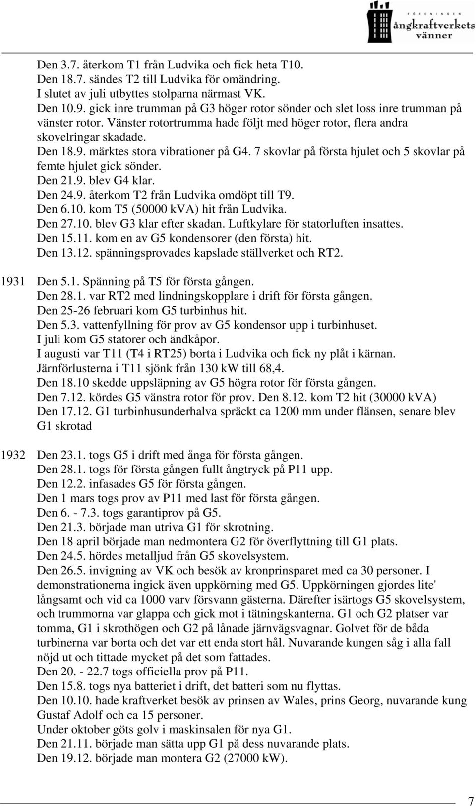 märktes stora vibrationer på G4. 7 skovlar på första hjulet och 5 skovlar på femte hjulet gick sönder. Den 21.9. blev G4 klar. Den 24.9. återkom T2 från Ludvika omdöpt till T9. Den 6.10.