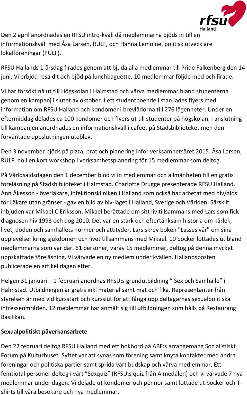 Vi har försökt nå ut till Högskolan i Halmstad och värva medlemmar bland studenterna genom en kampanj i slutet av oktober.