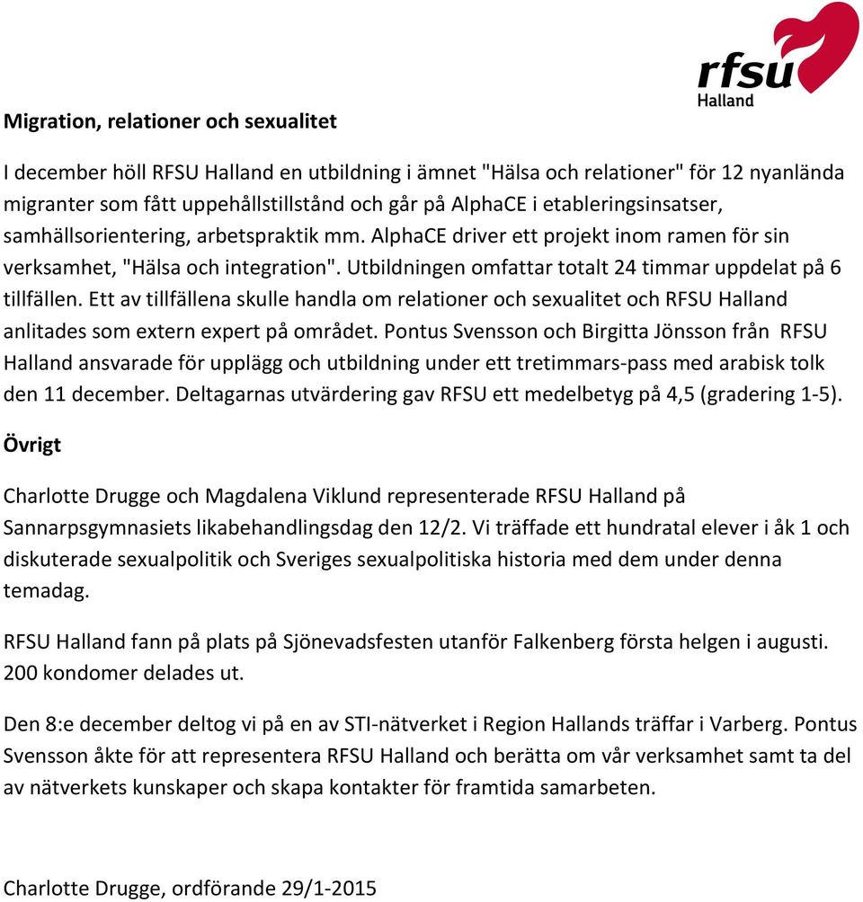 Utbildningen omfattar totalt 24 timmar uppdelat på 6 tillfällen. Ett av tillfällena skulle handla om relationer och sexualitet och RFSU Halland anlitades som extern expert på området.