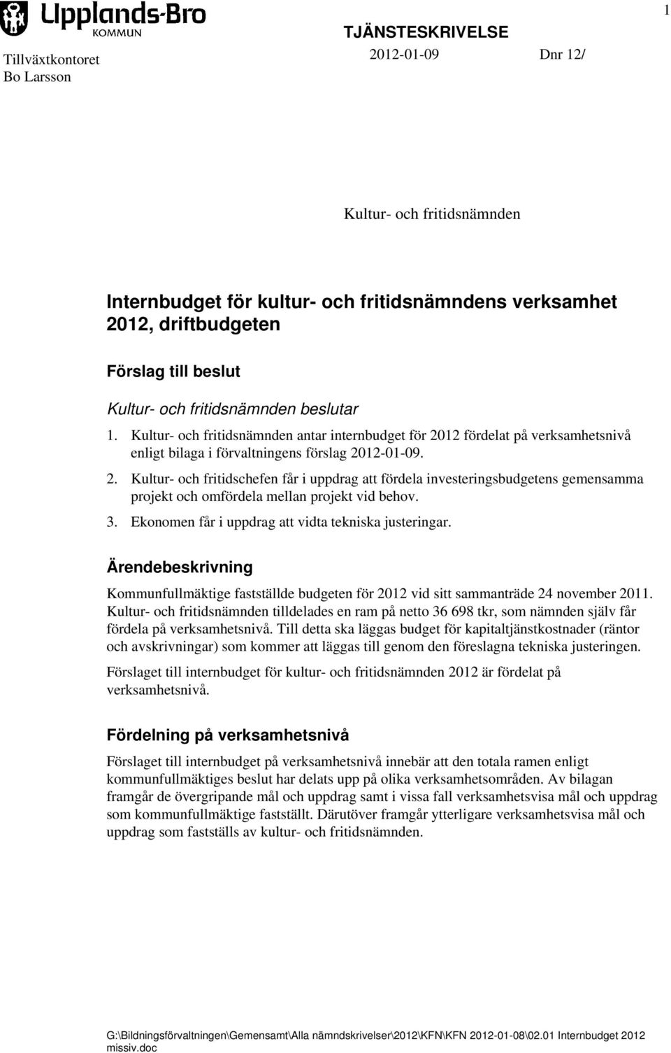 12 fördelat på verksamhetsnivå enligt bilaga i förvaltningens förslag 20