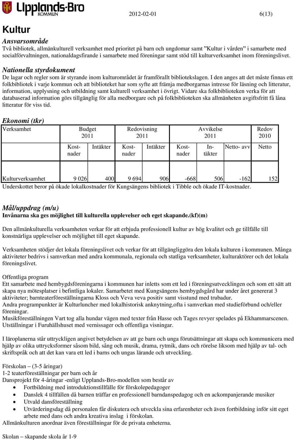 I den anges att det måste finnas ett folkbibliotek i varje kommun och att biblioteket har som syfte att främja medborgarnas intresse för läsning och litteratur, information, upplysning och utbildning