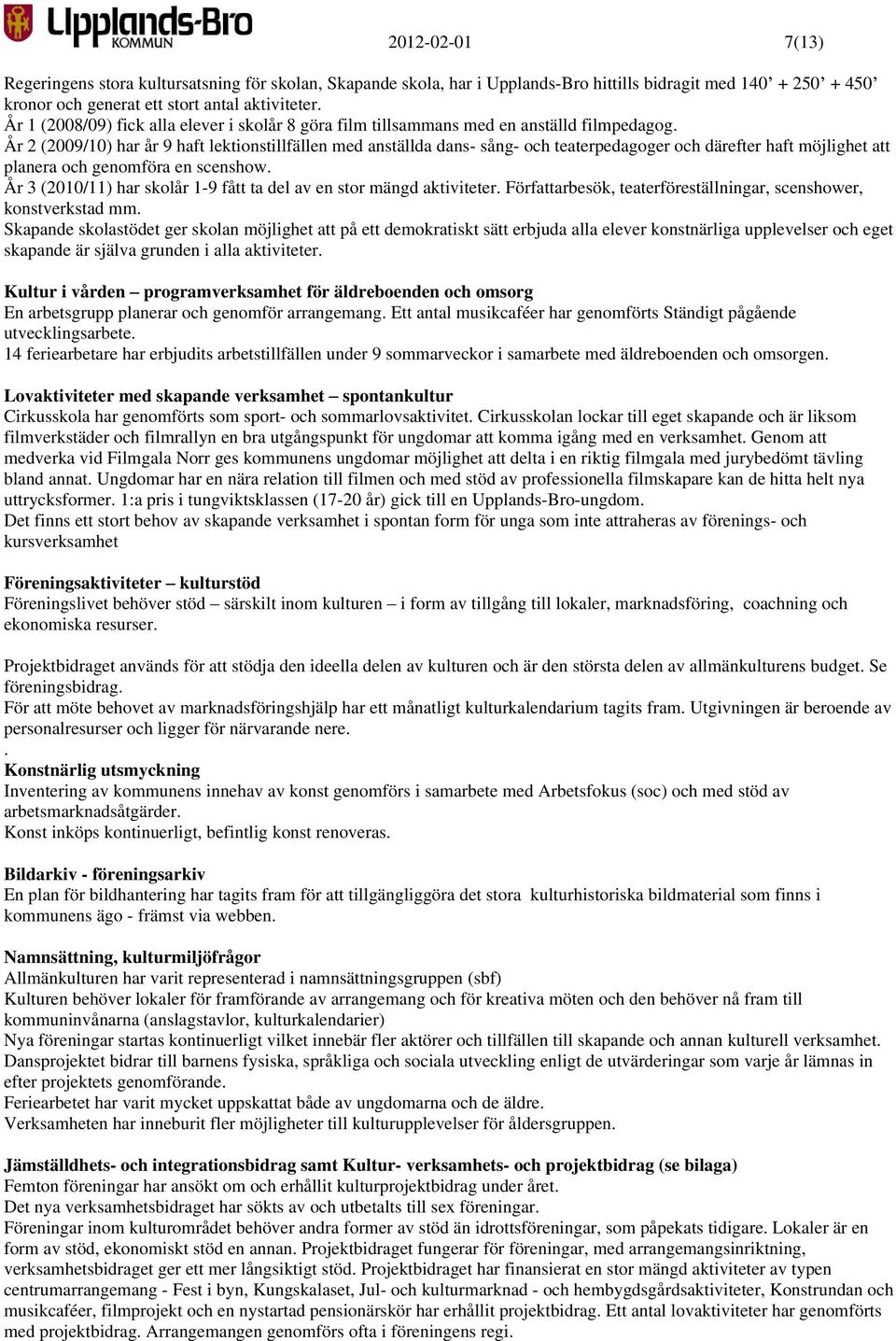 År 2 (2009/10) har år 9 haft lektionstillfällen med anställda dans- sång- och teaterpedagoger och därefter haft möjlighet att planera och genomföra en scenshow.