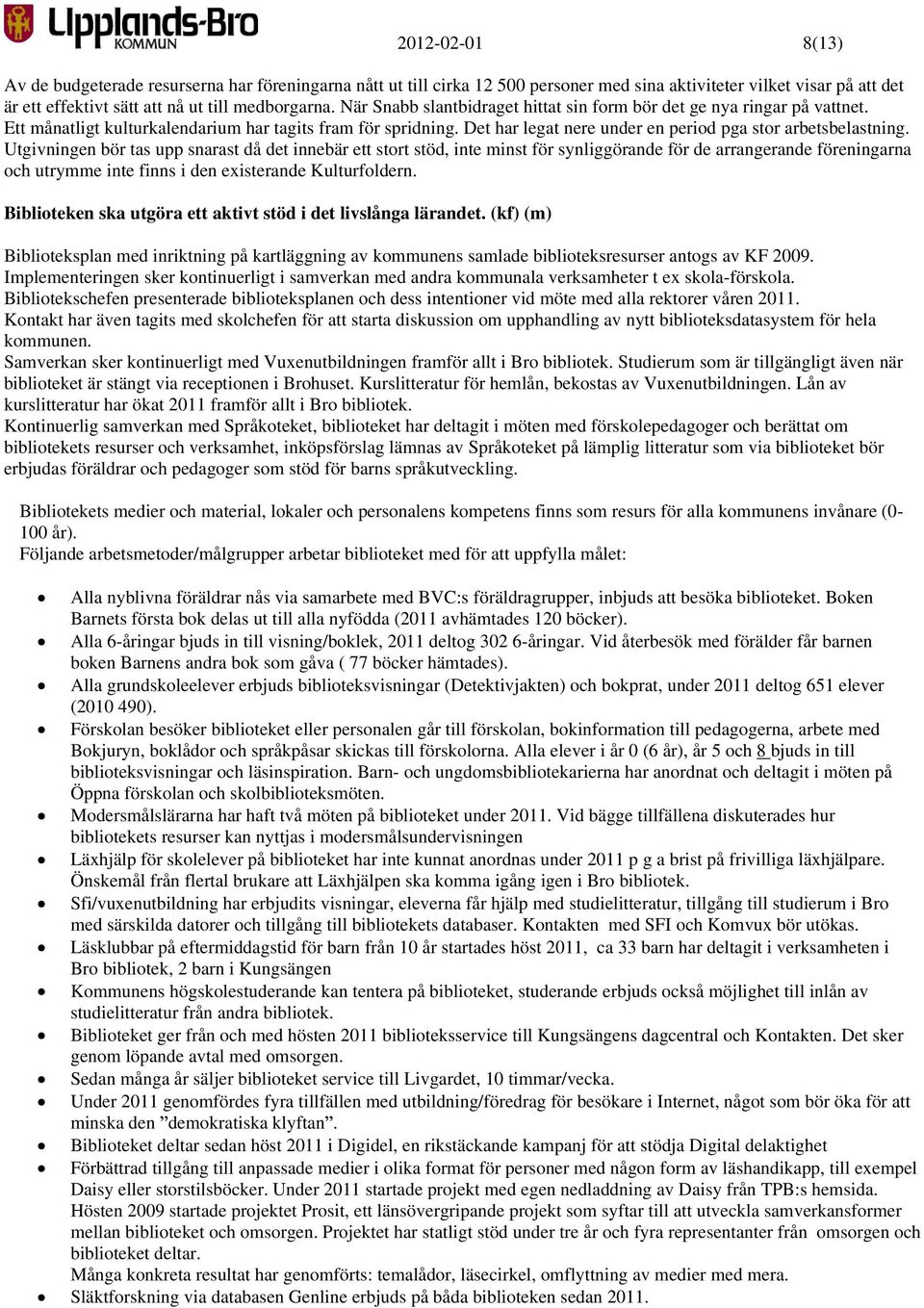 Utgivningen bör tas upp snarast då det innebär ett stort stöd, inte minst för synliggörande för de arrangerande föreningarna och utrymme inte finns i den existerande Kulturfoldern.