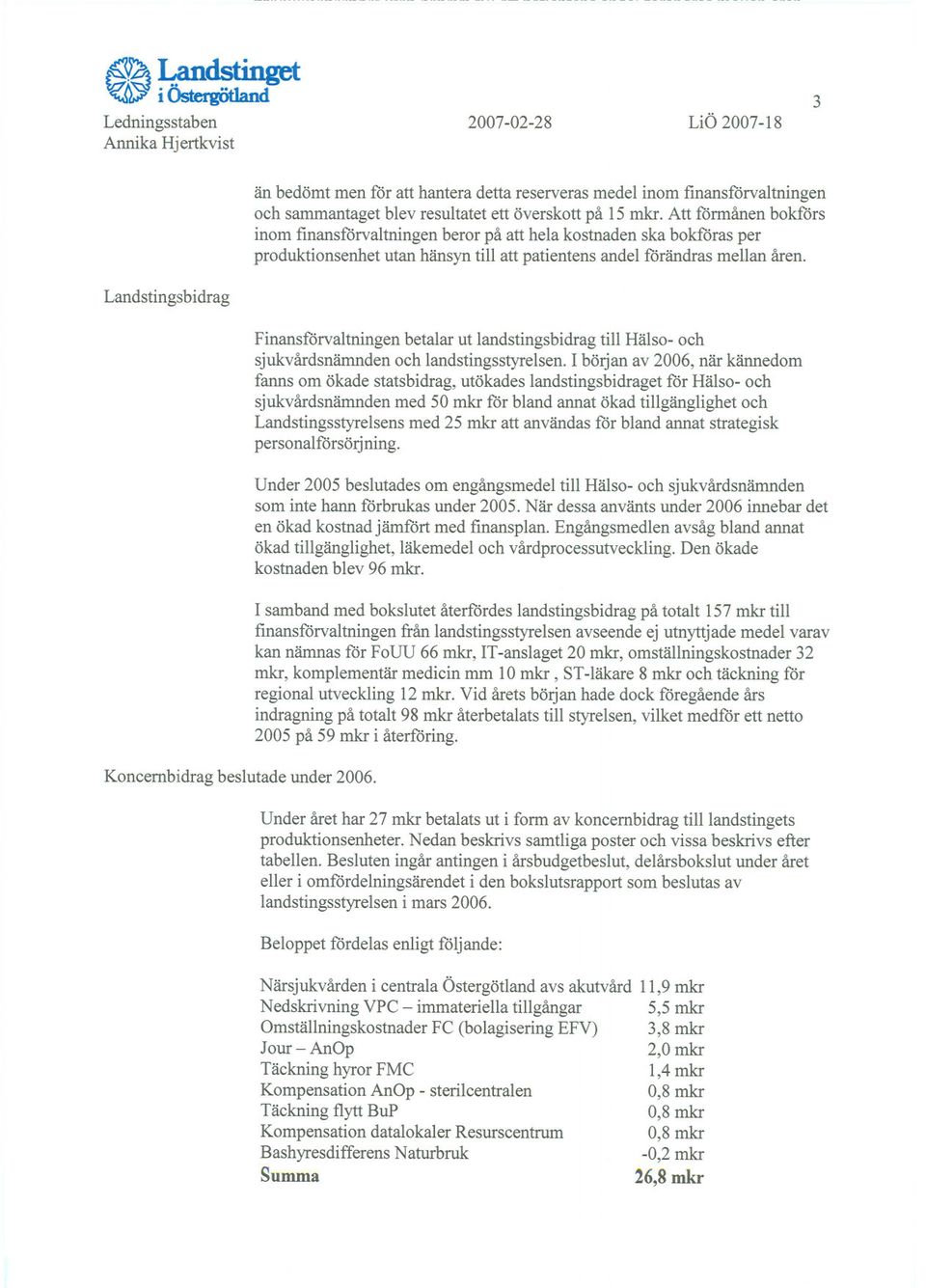 Landstingsbidrag Koncernbidrag beslutade under 2006. Finansförvaltningen betalar ut landstingsbidrag till Hälso- och sjukvårdsnämnden och landstingsstyrelsen.