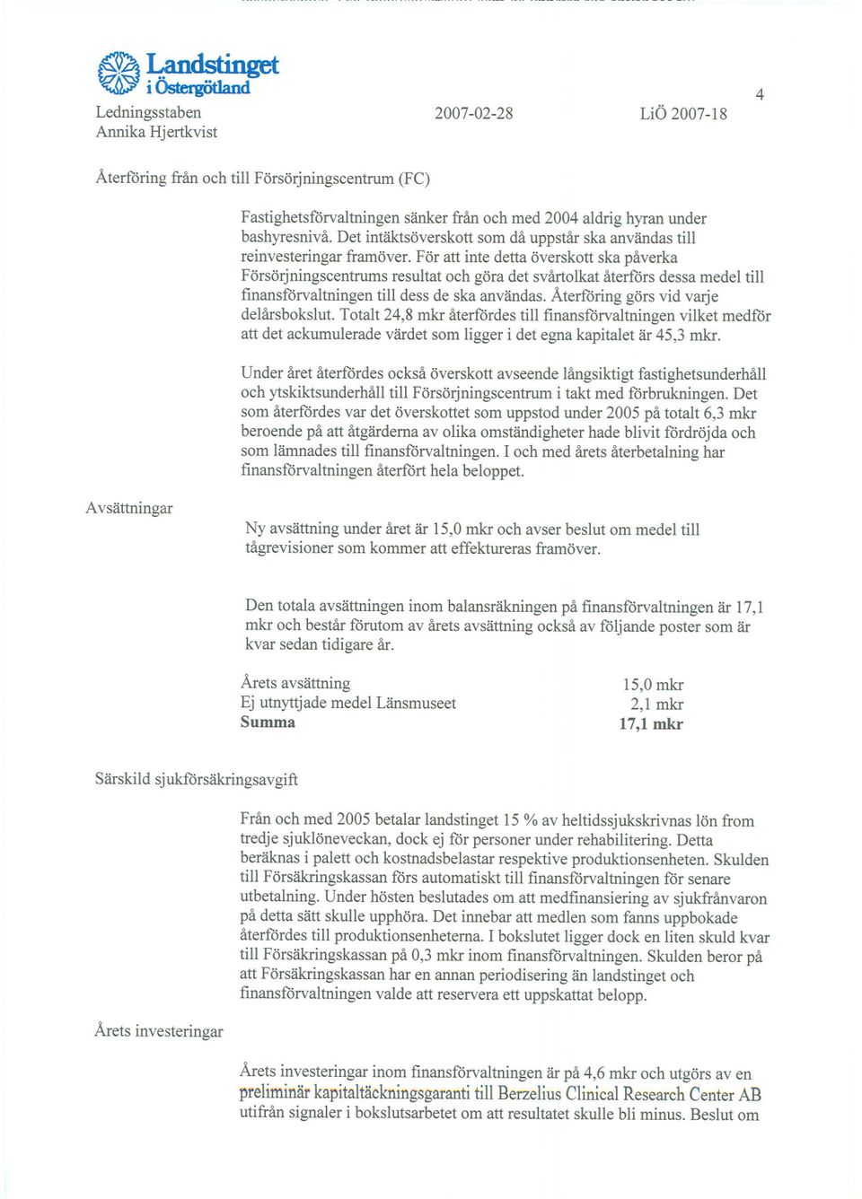 För att inte detta överskott ska påverka Försörjningscentrums resultat och göra det svårtolkat återfors dessa medel till finansforvaltningen till dess de ska användas.