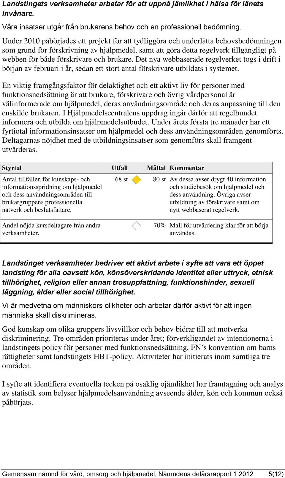 förskrivare och brukare. Det nya webbaserade regelverket togs i drift i början av februari i år, sedan ett stort antal förskrivare utbildats i systemet.