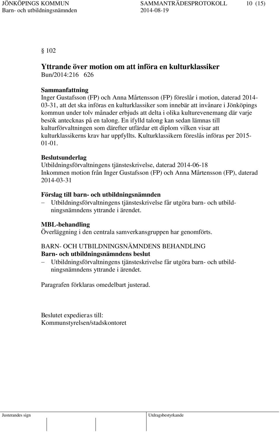 En ifylld talong kan sedan lämnas till kulturförvaltningen som därefter utfärdar ett diplom vilken visar att kulturklassikerns krav har uppfyllts. Kulturklassikern föreslås införas per 2015-01-01.