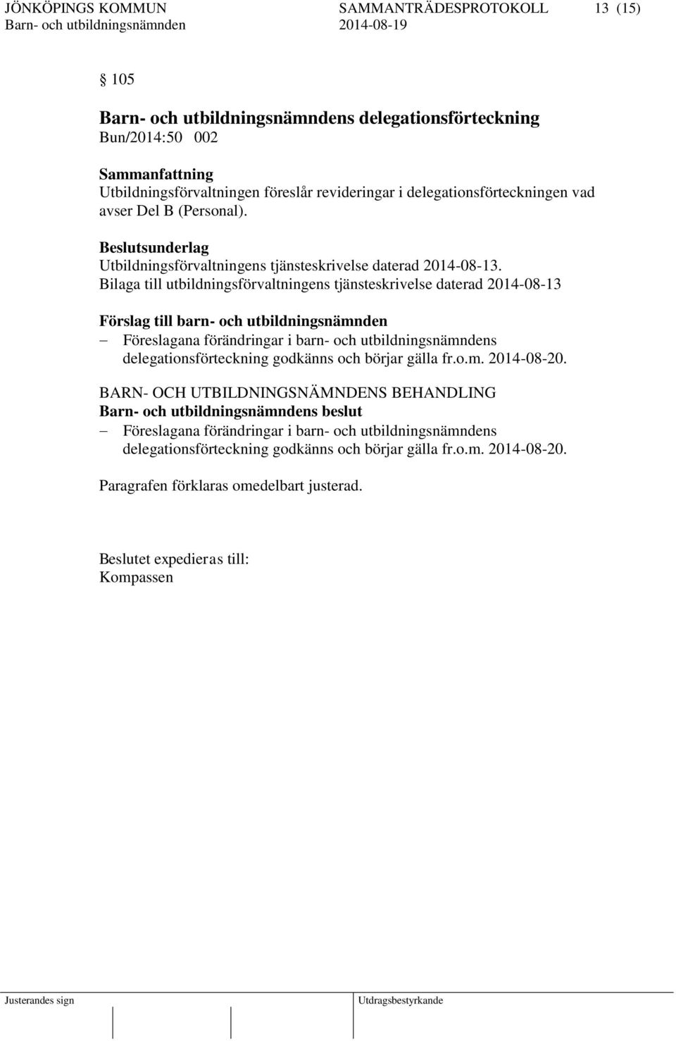 Bilaga till utbildningsförvaltningens tjänsteskrivelse daterad 2014-08-13 Förslag till barn- och utbildningsnämnden Föreslagana förändringar i barn- och utbildningsnämndens