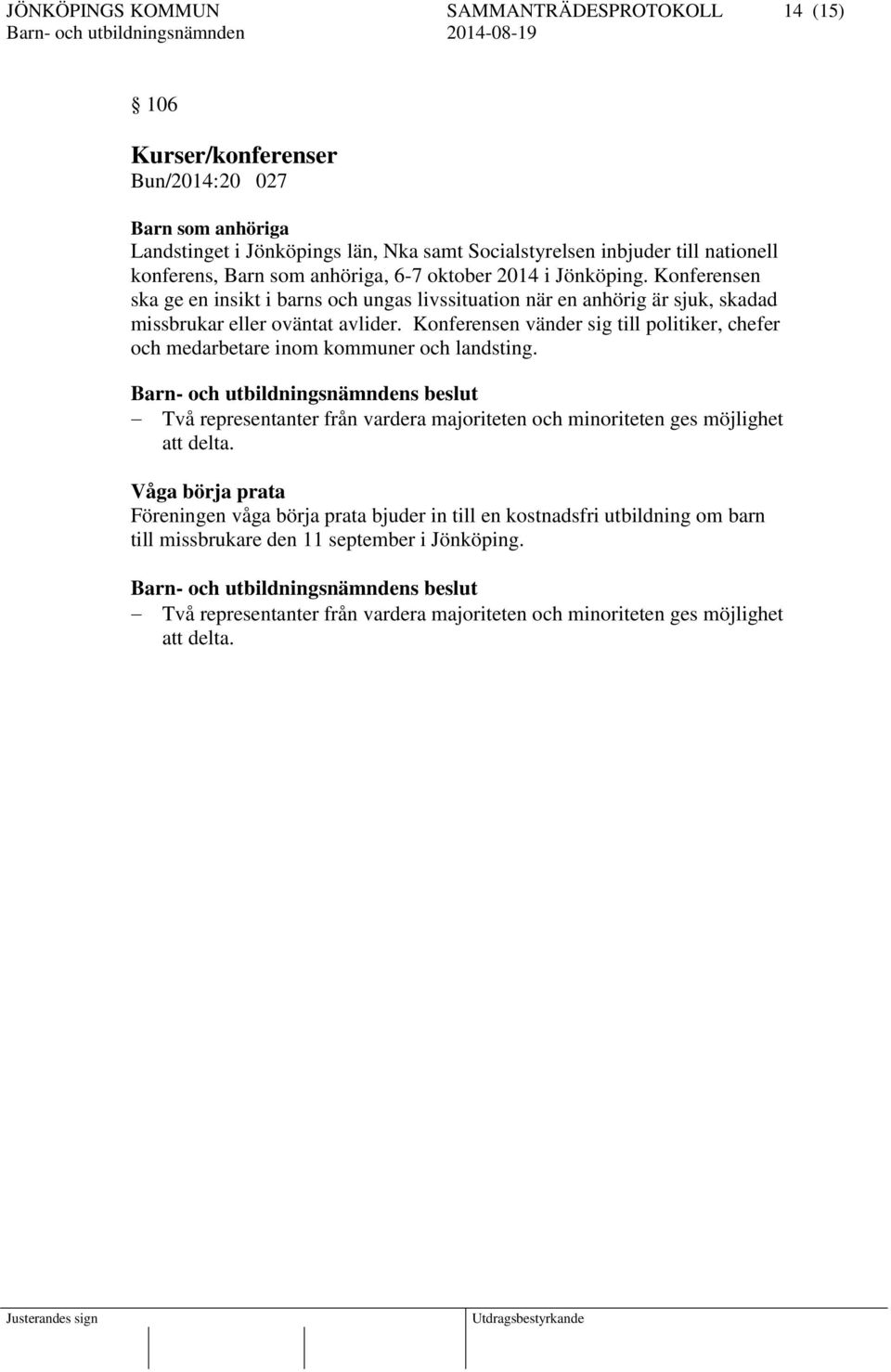 Konferensen vänder sig till politiker, chefer och medarbetare inom kommuner och landsting. s beslut Två representanter från vardera majoriteten och minoriteten ges möjlighet att delta.