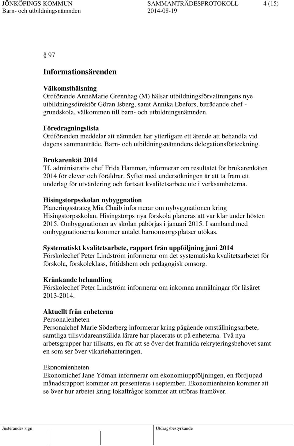 Brukarenkät 2014 Tf. administrativ chef Frida Hammar, informerar om resultatet för brukarenkäten 2014 för elever och föräldrar.