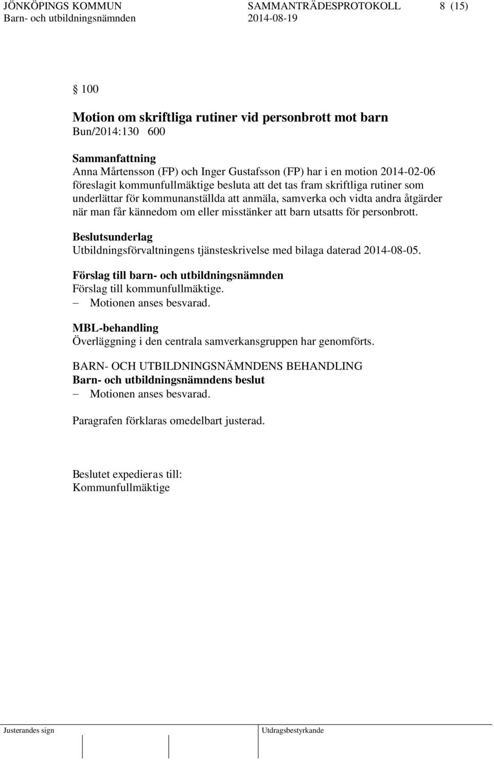 Beslutsunderlag Utbildningsförvaltningens tjänsteskrivelse med bilaga daterad 2014-08-05. Förslag till barn- och utbildningsnämnden Förslag till kommunfullmäktige. Motionen anses besvarad.