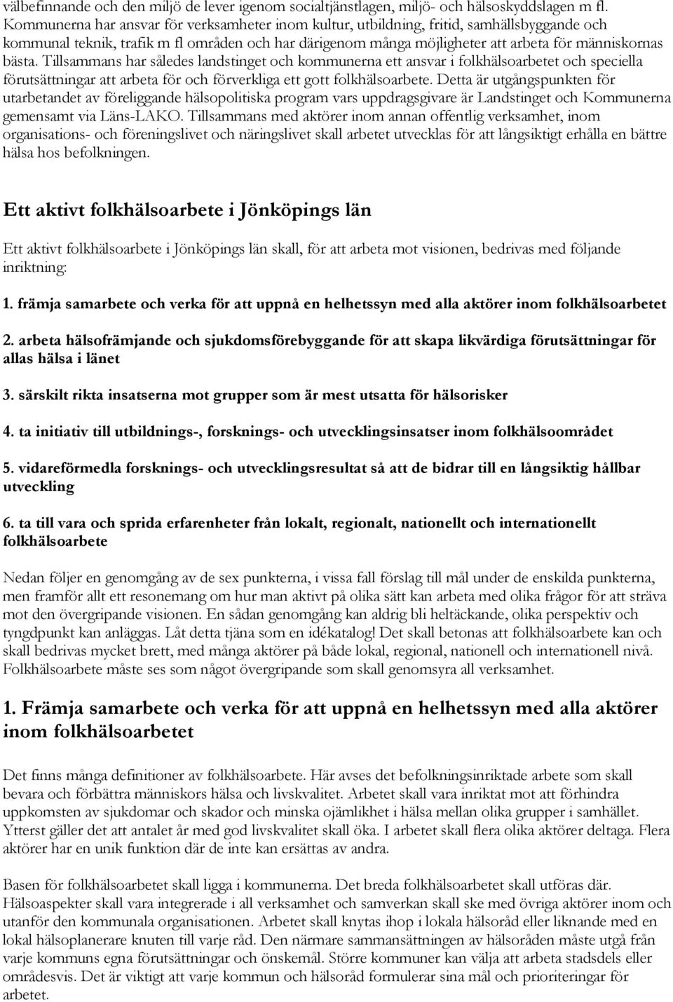 Tillsammans har således landstinget och kommunerna ett ansvar i folkhälsoarbetet och speciella förutsättningar att arbeta för och förverkliga ett gott folkhälsoarbete.