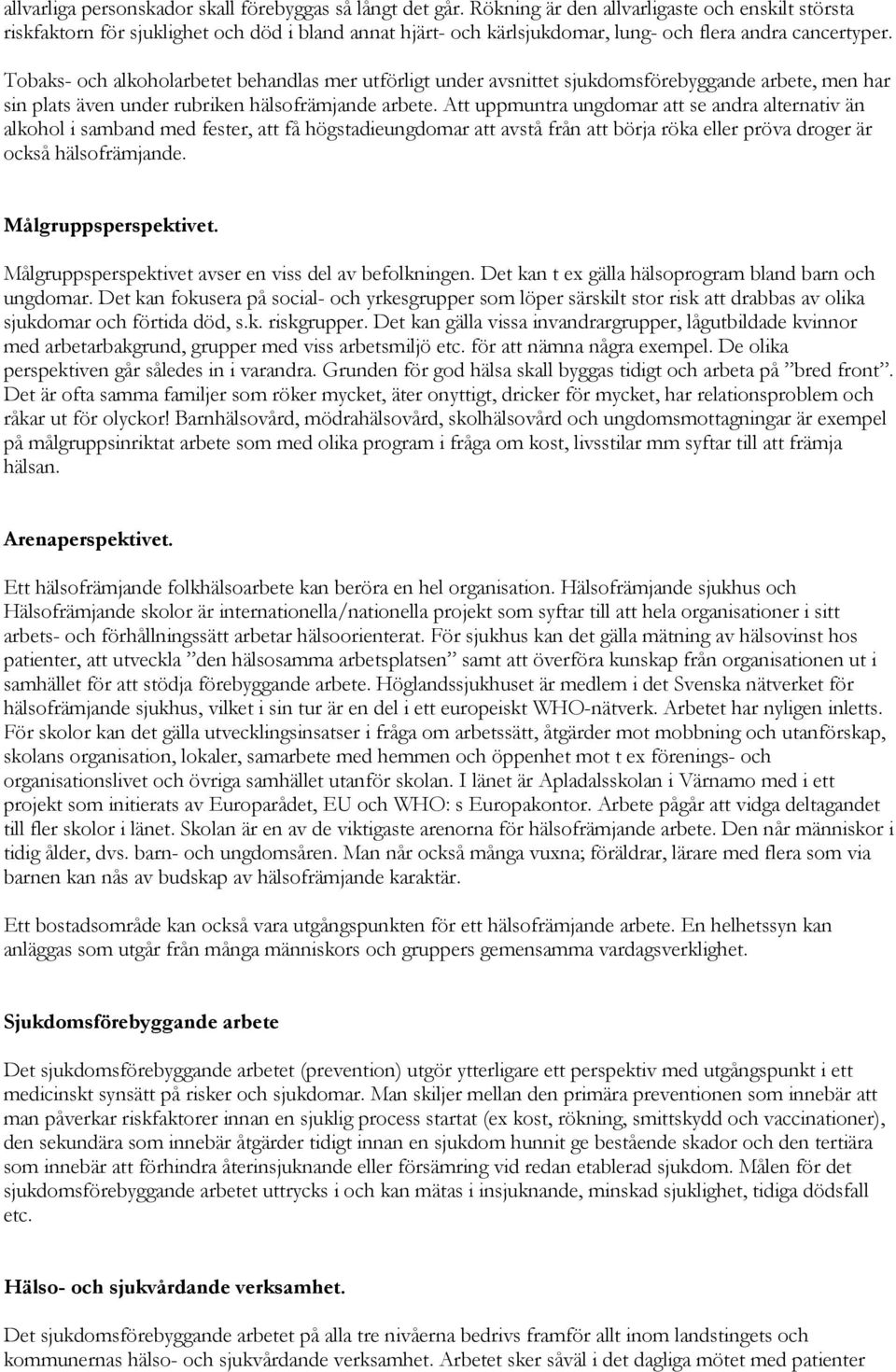 Tobaks- och alkoholarbetet behandlas mer utförligt under avsnittet sjukdomsförebyggande arbete, men har sin plats även under rubriken hälsofrämjande arbete.