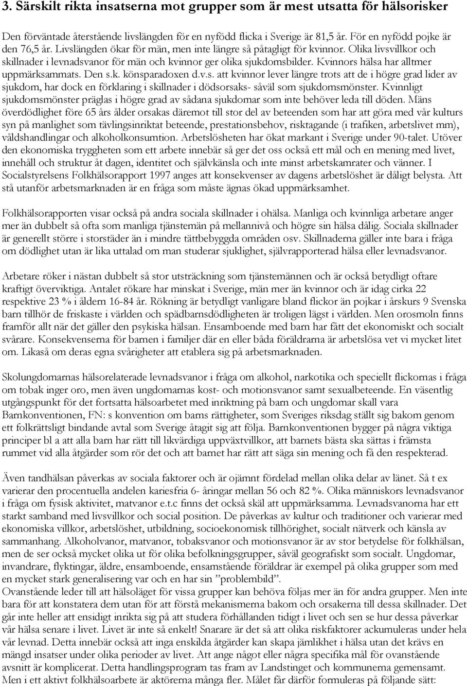 Kvinnors hälsa har alltmer uppmärksammats. Den s.k. könsparadoxen d.v.s. att kvinnor lever längre trots att de i högre grad lider av sjukdom, har dock en förklaring i skillnader i dödsorsaks- såväl som sjukdomsmönster.