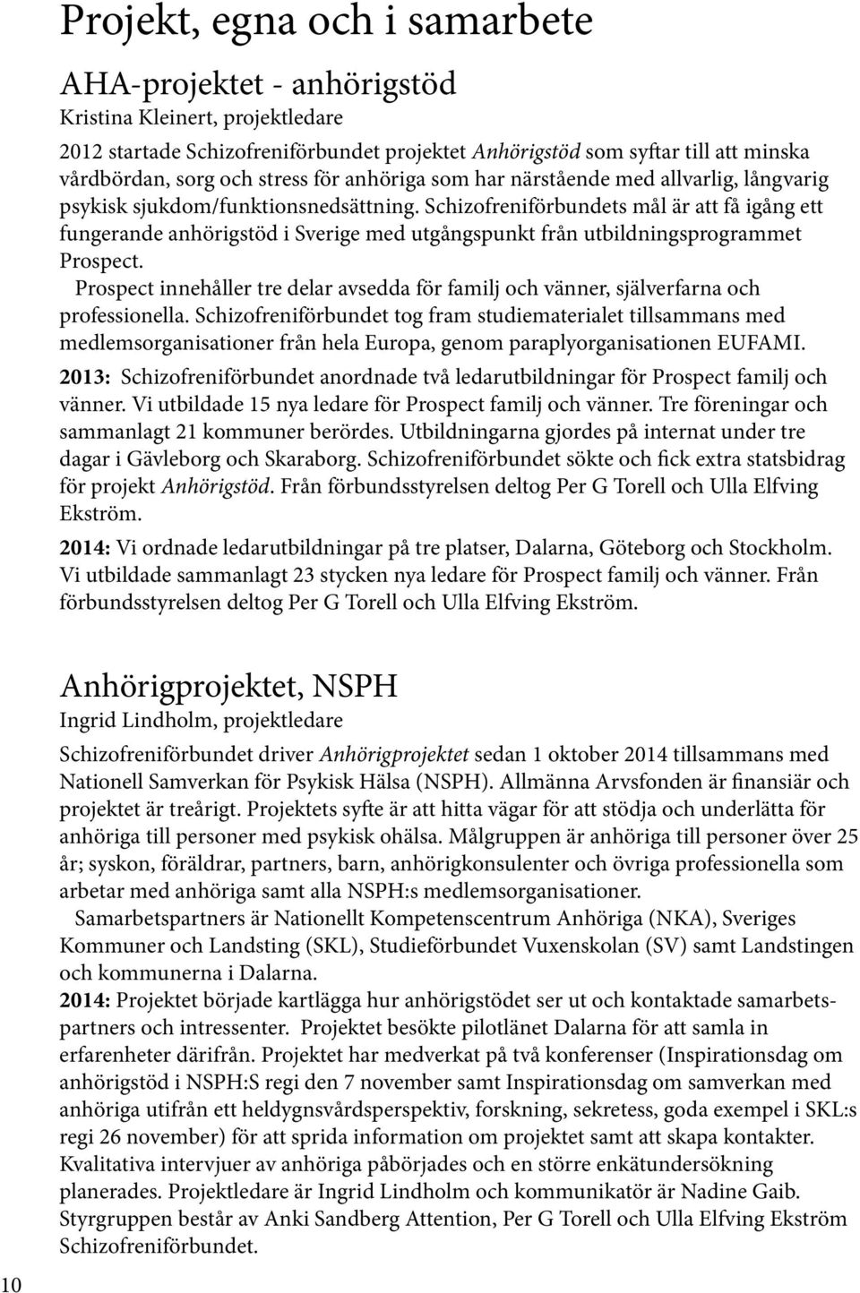 Schizofreniförbundets mål är att få igång ett fungerande anhörigstöd i Sverige med utgångspunkt från utbildningsprogrammet Prospect.