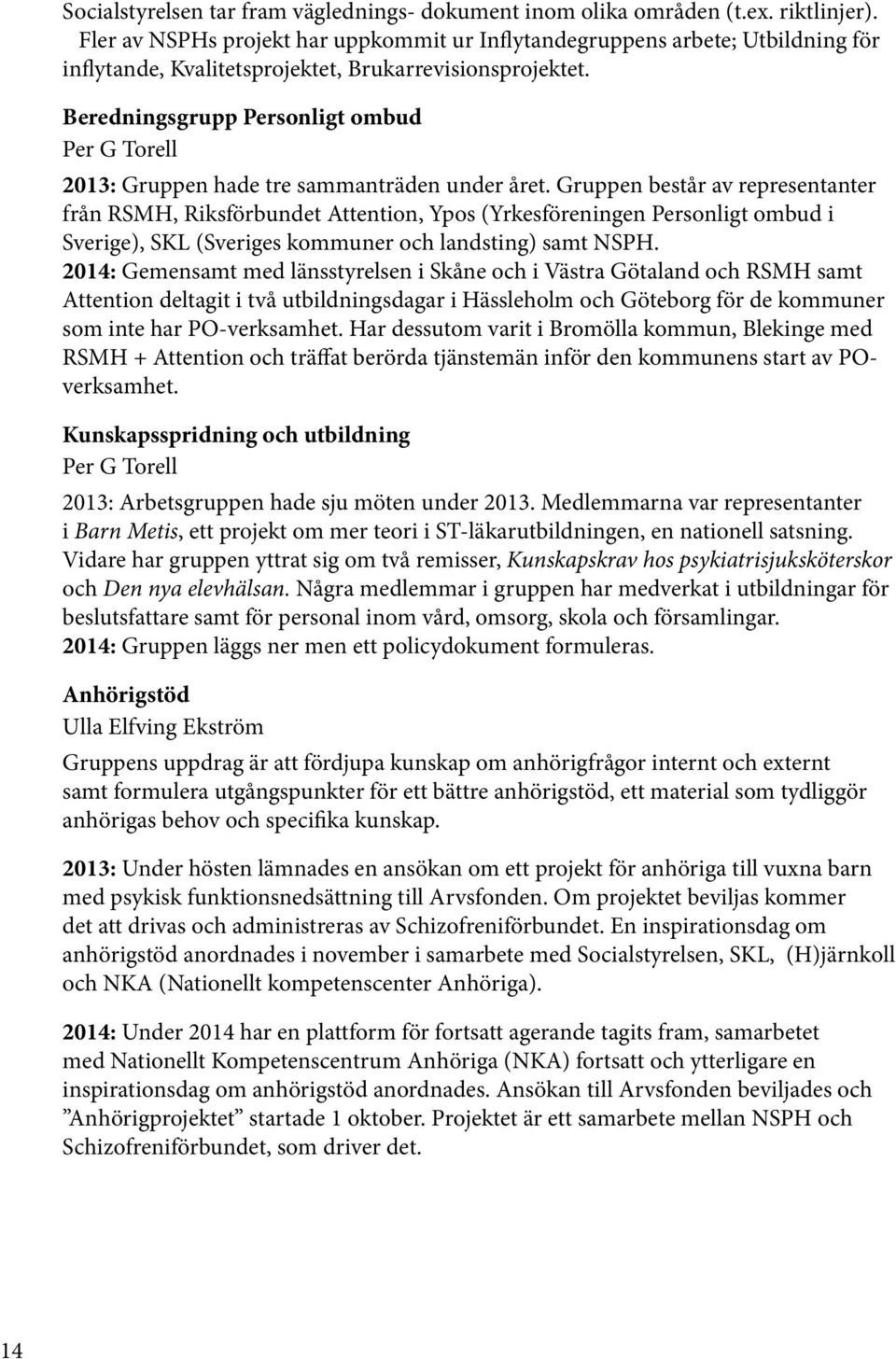 Beredningsgrupp Personligt ombud Per G Torell 2013: Gruppen hade tre sammanträden under året.
