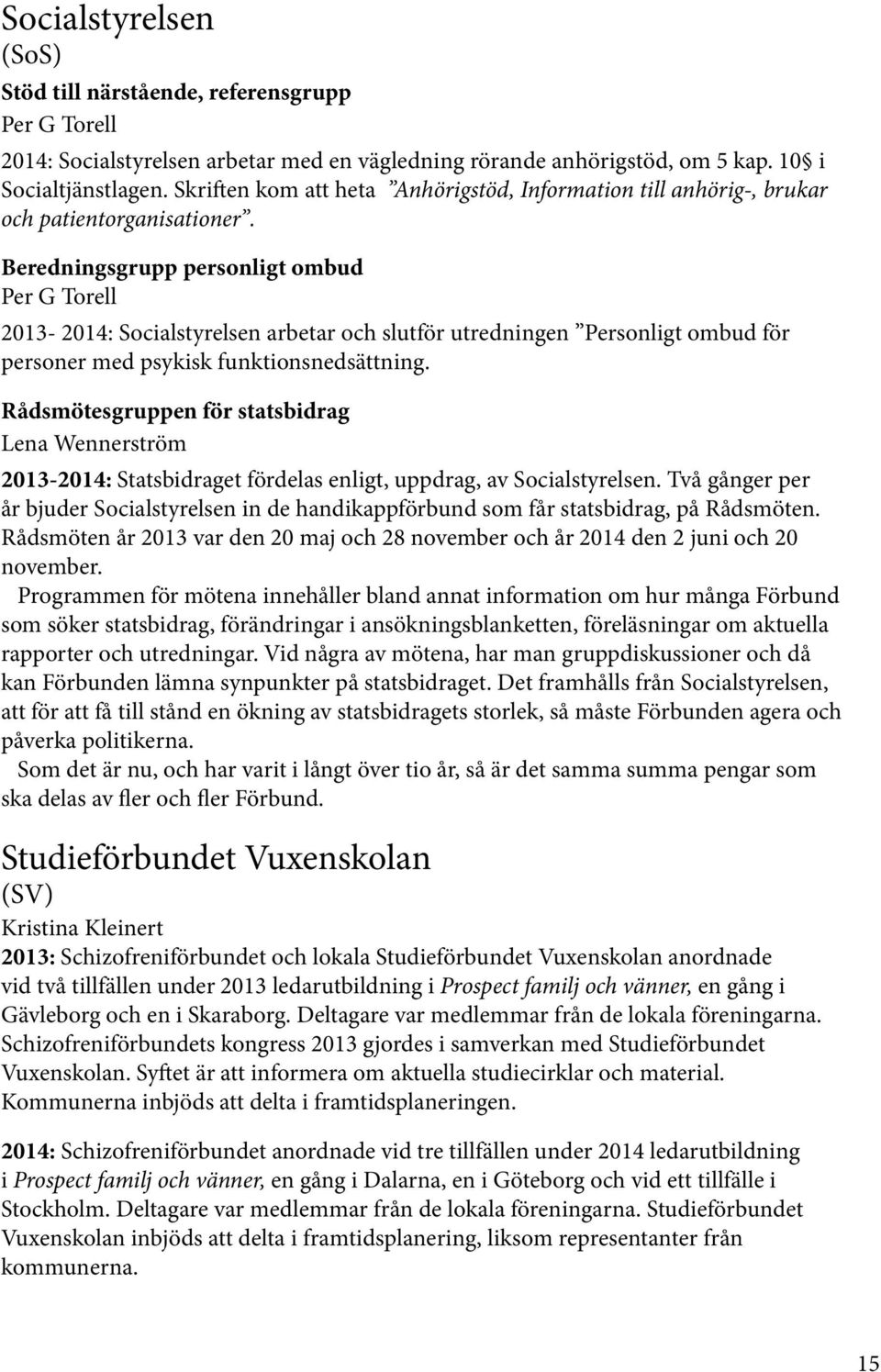 Beredningsgrupp personligt ombud Per G Torell 2013-2014: Socialstyrelsen arbetar och slutför utredningen Personligt ombud för personer med psykisk funktionsnedsättning.