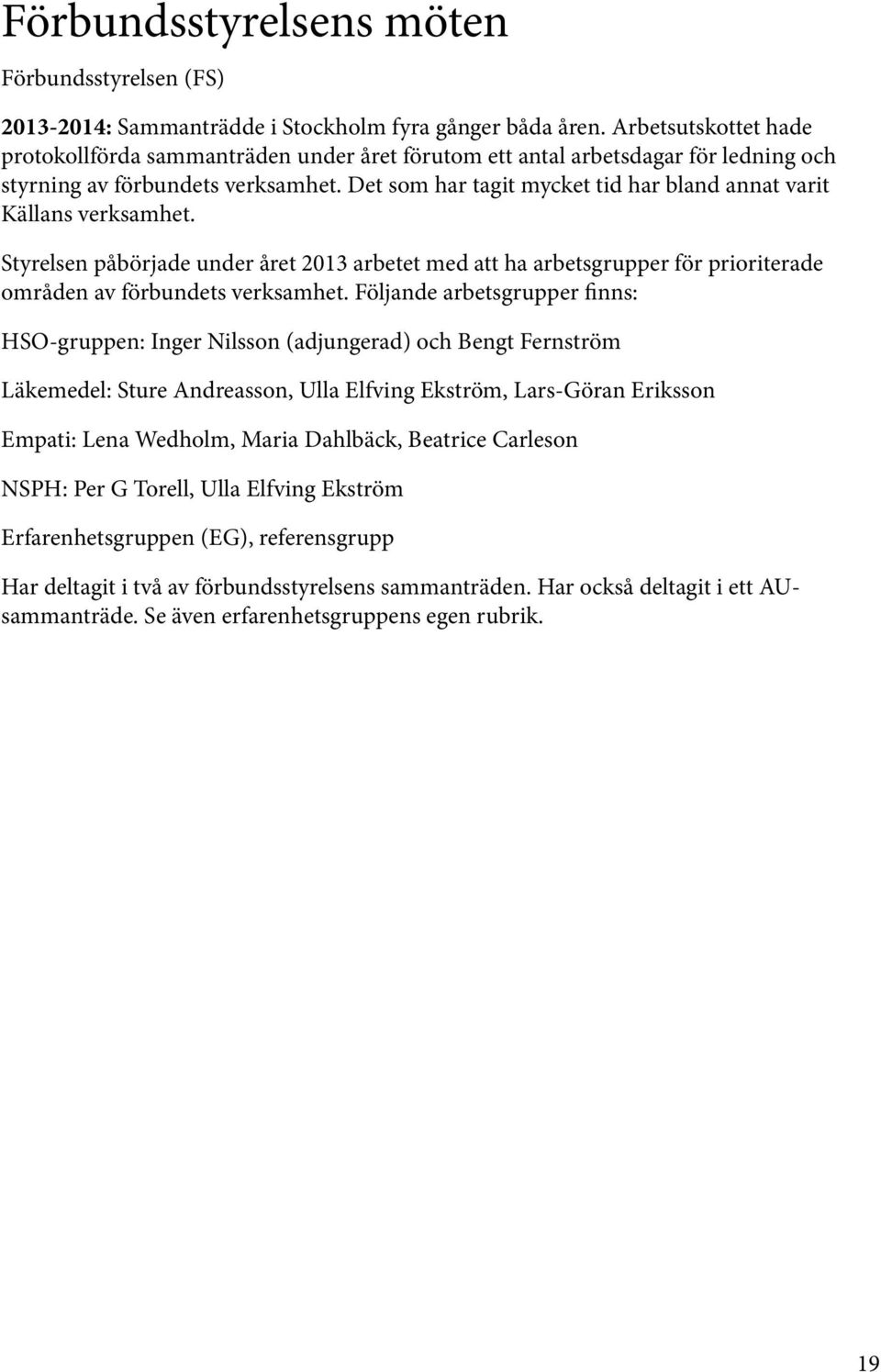 Det som har tagit mycket tid har bland annat varit Källans verksamhet. Styrelsen påbörjade under året 2013 arbetet med att ha arbetsgrupper för prioriterade områden av förbundets verksamhet.