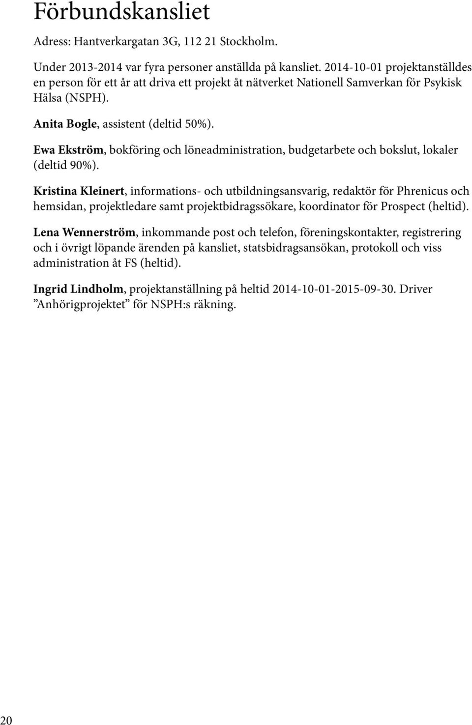 Ewa Ekström, bokföring och löneadministration, budgetarbete och bokslut, lokaler (deltid 90%).