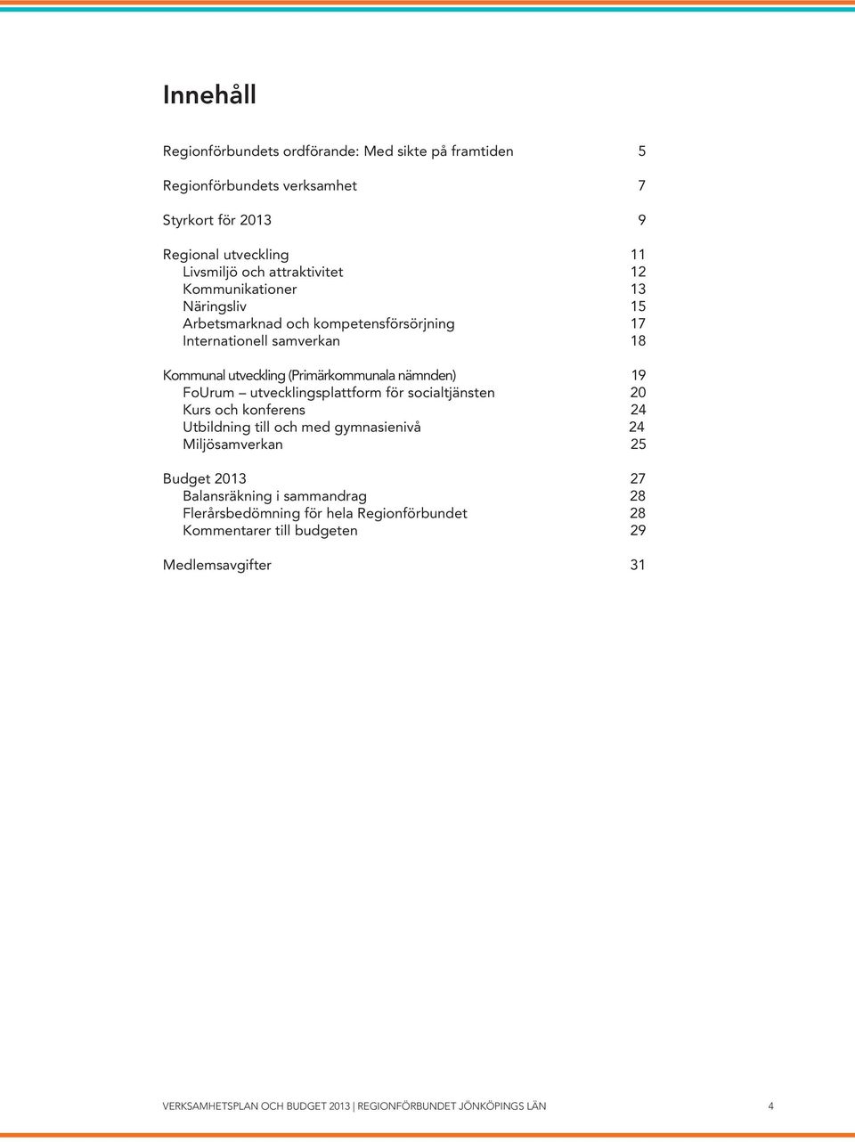 nämnden) 19 FoUrum utvecklingsplattform för socialtjänsten 20 Kurs och konferens 24 Utbildning till och med gymnasienivå 24 Miljösamverkan 25 Budget 2013 27