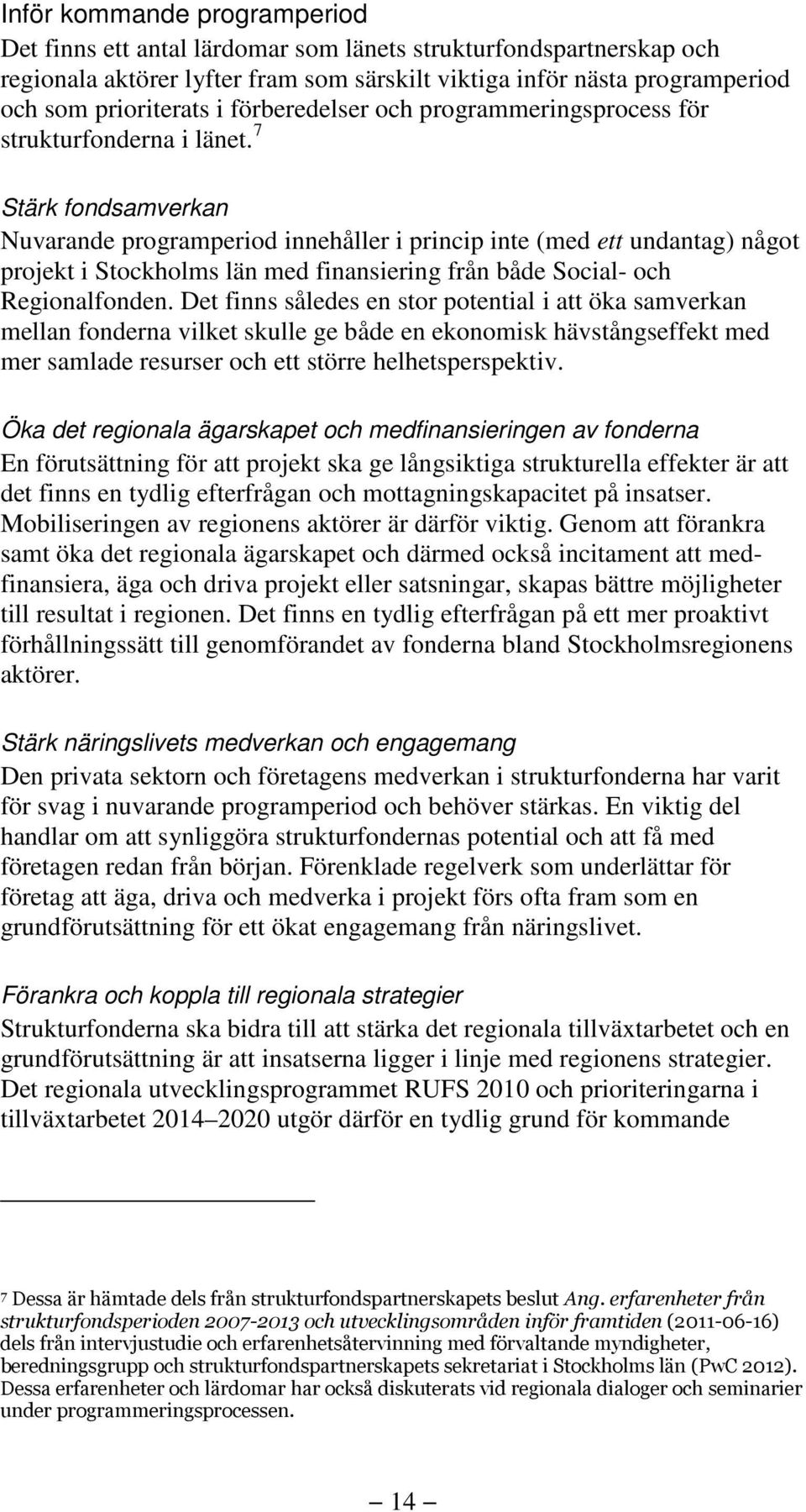 7 Stärk fondsamverkan Nuvarande programperiod innehåller i princip inte (med ett undantag) något projekt i Stockholms län med finansiering från både Social- och Regionalfonden.