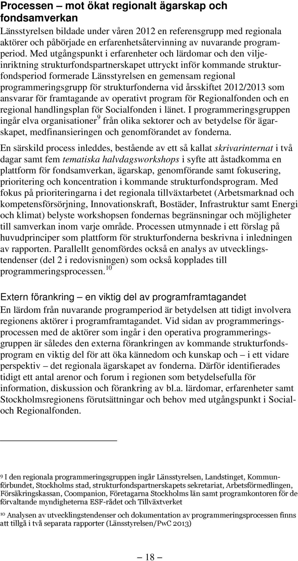 Med utgångspunkt i erfarenheter och lärdomar och den viljeinriktning strukturfondspartnerskapet uttryckt inför kommande strukturfondsperiod formerade Länsstyrelsen en gemensam regional