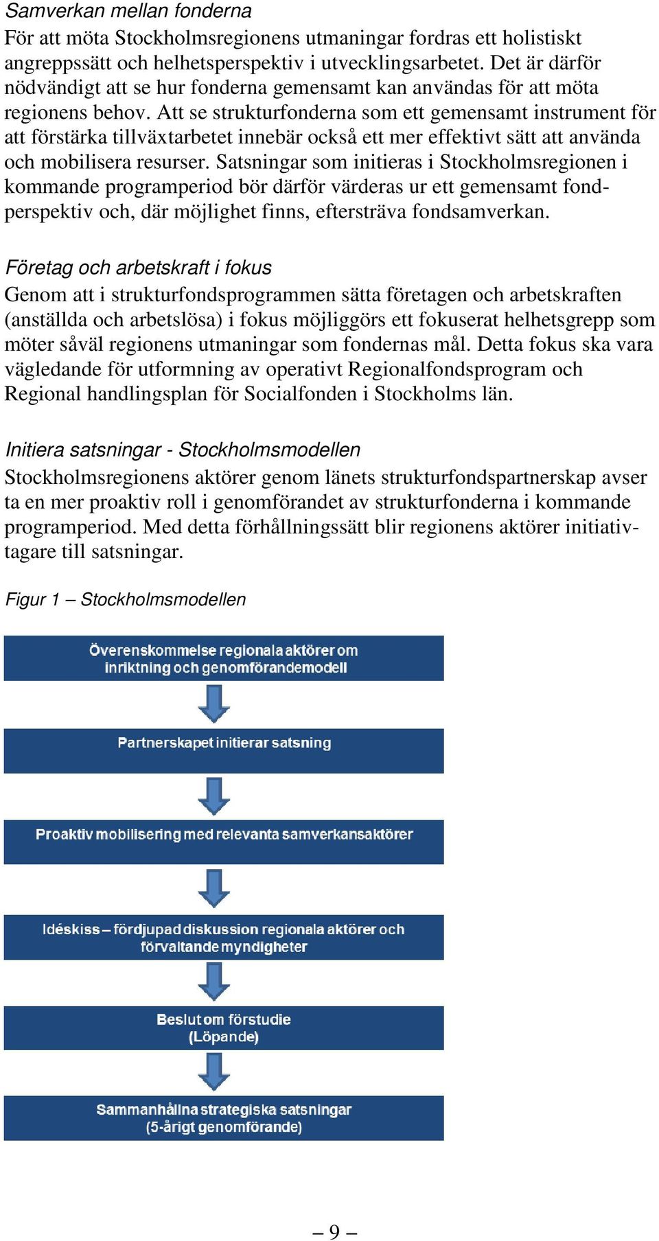 Att se strukturfonderna som ett gemensamt instrument för att förstärka tillväxtarbetet innebär också ett mer effektivt sätt att använda och mobilisera resurser.