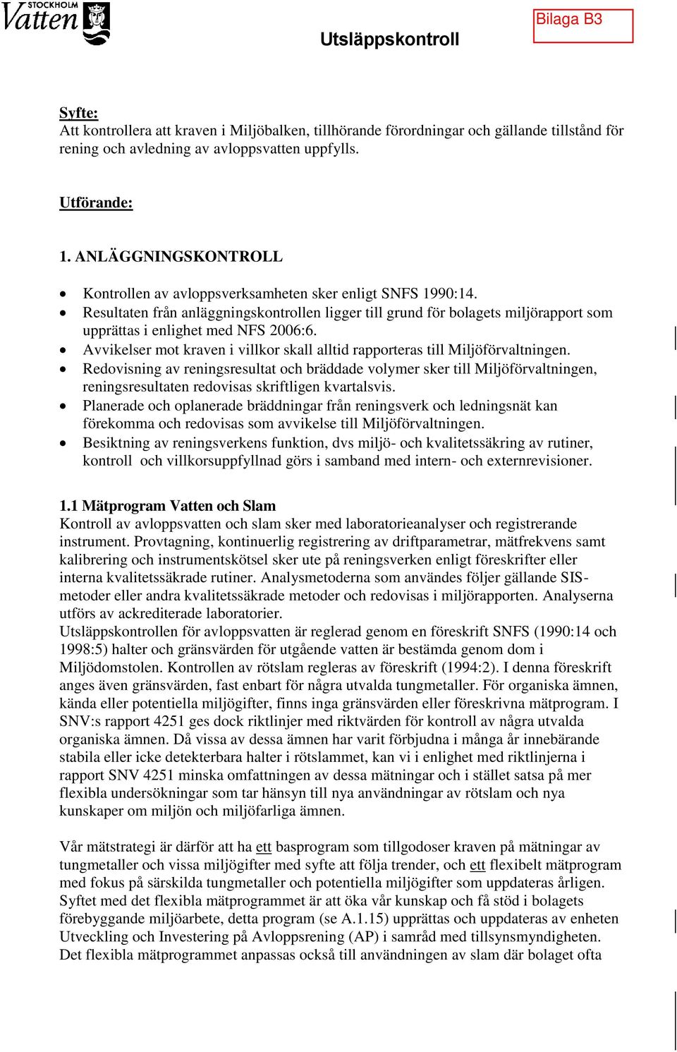 Resultaten från anläggningskontrollen ligger till grund för bolagets miljörapport som upprättas i enlighet med NFS 2006:6.