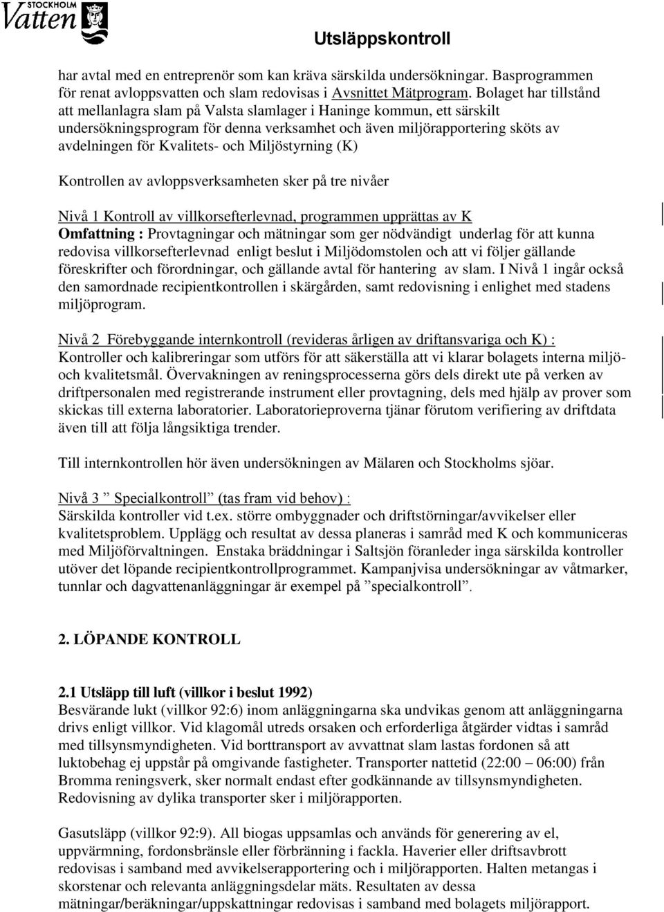 och Miljöstyrning (K) Kontrollen av avloppsverksamheten sker på tre nivåer Nivå 1 Kontroll av villkorsefterlevnad, programmen upprättas av K Omfattning : Provtagningar och mätningar som ger