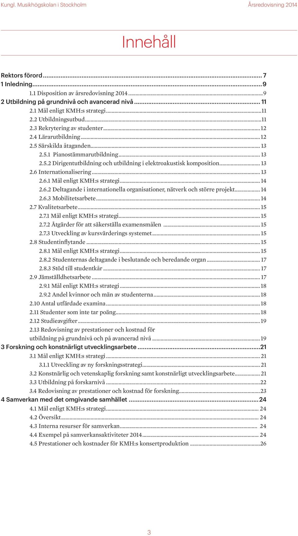 .. 13 2.6.1 Mål enligt KMH:s strategi... 14 2.6.2 Deltagande i internationella organisationer, nätverk och större projekt... 14 2.6.3 Mobilitetsarbete... 14 2.7 