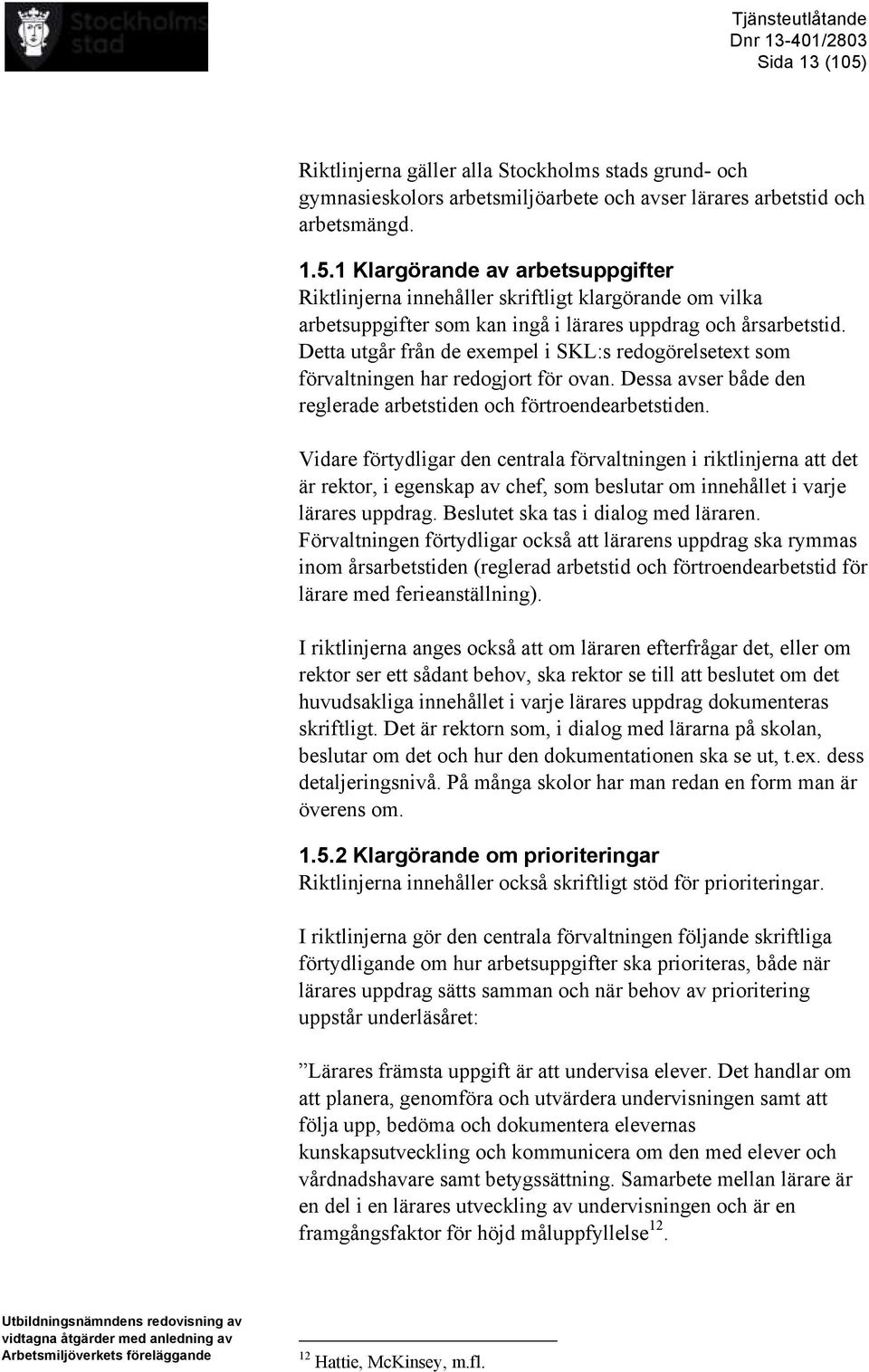 Vidare förtydligar den centrala förvaltningen i riktlinjerna att det är rektor, i egenskap av chef, som beslutar om innehållet i varje lärares uppdrag. Beslutet ska tas i dialog med läraren.