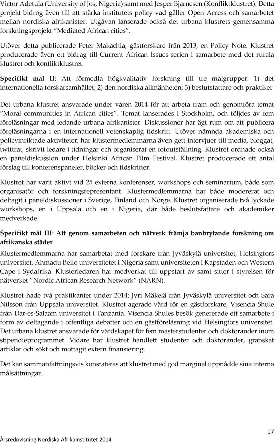 Utgåvan lanserade också det urbana klustrets gemensamma forskningsprojekt Mediated African cities. Utöver detta publicerade Peter Makachia, gästforskare från 2013, en Policy Note.