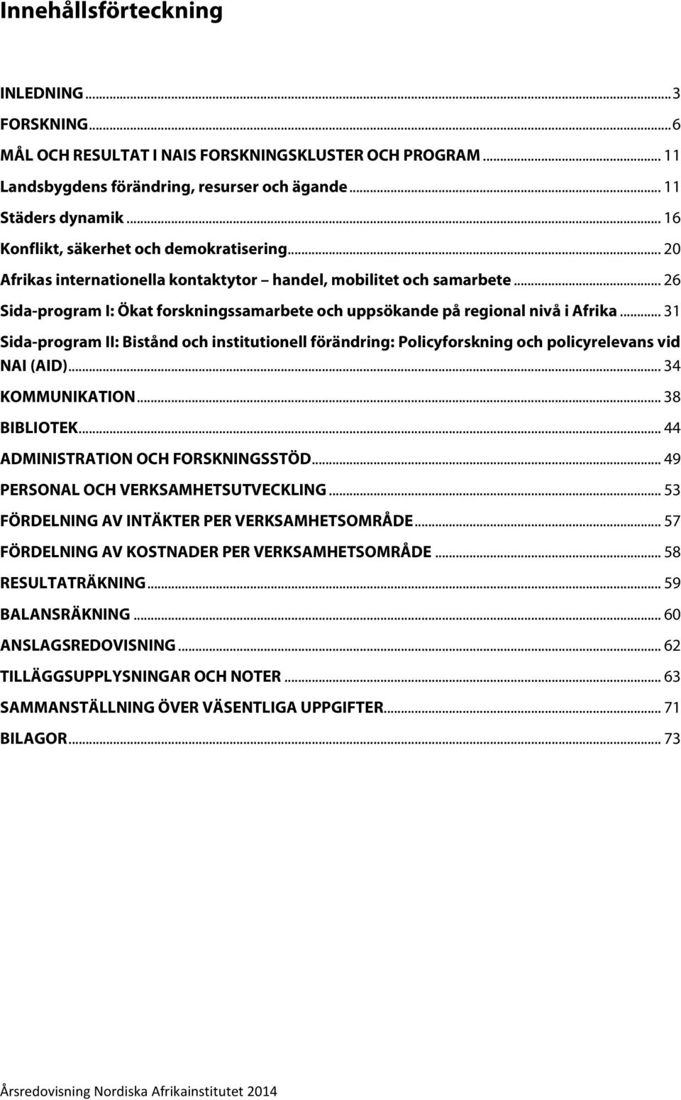 .. 26 Sida-program I: Ökat forskningssamarbete och uppsökande på regional nivå i Afrika... 31 Sida-program II: Bistånd och institutionell förändring: Policyforskning och policyrelevans vid NAI (AID).