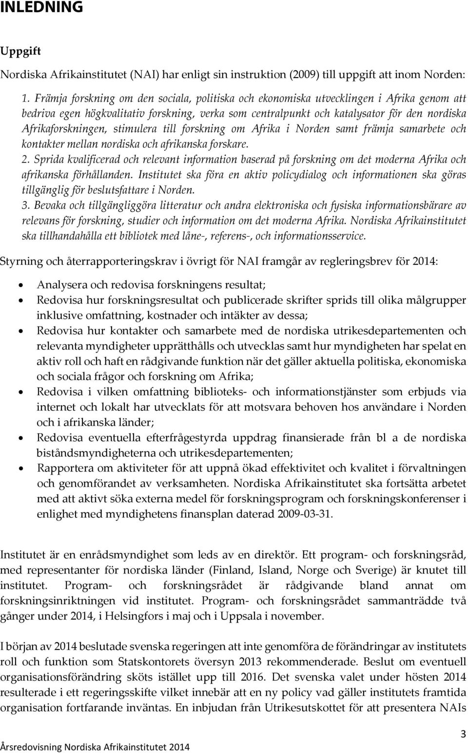 Afrikaforskningen, stimulera till forskning om Afrika i Norden samt främja samarbete och kontakter mellan nordiska och afrikanska forskare. 2.